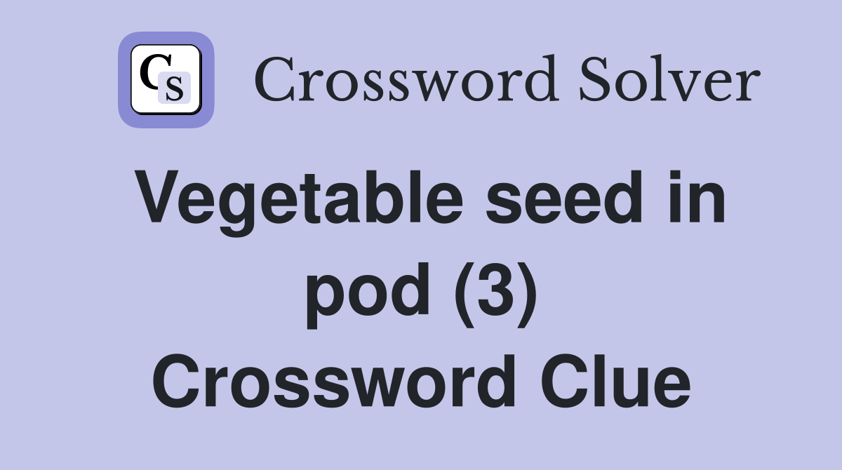 Vegetable seed in pod (3) Crossword Clue