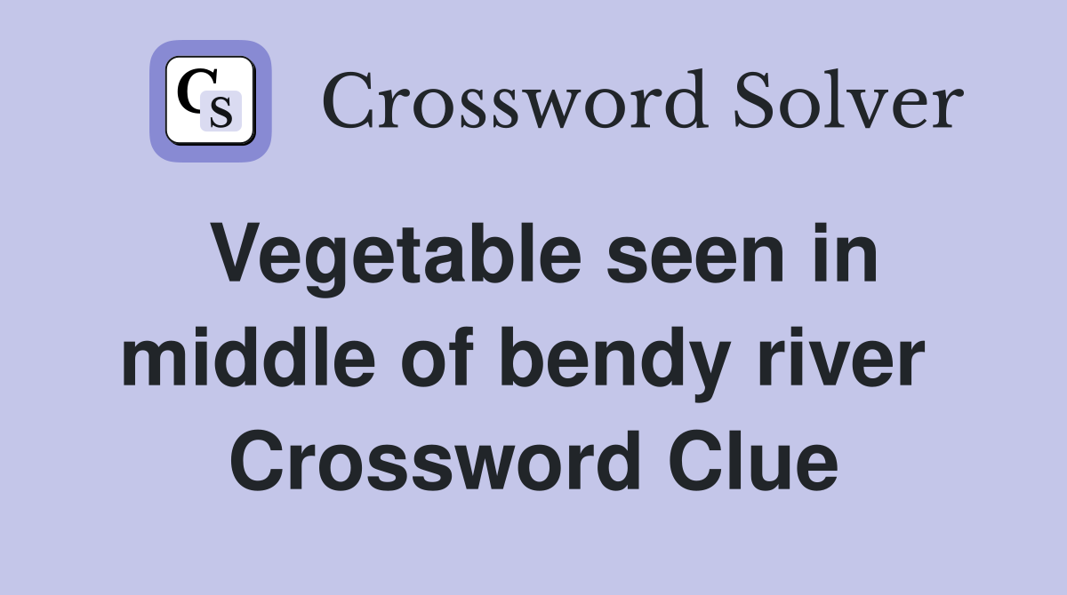 Vegetable seen in middle of bendy river  Crossword Clue