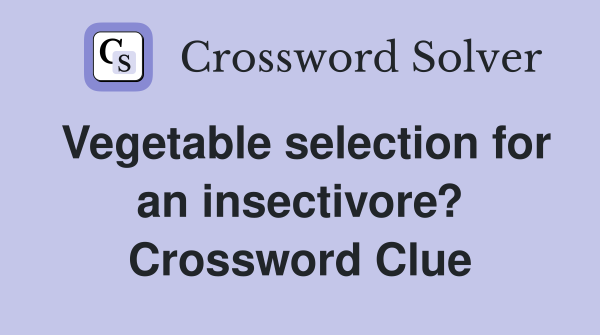 Vegetable selection for an insectivore? Crossword Clue