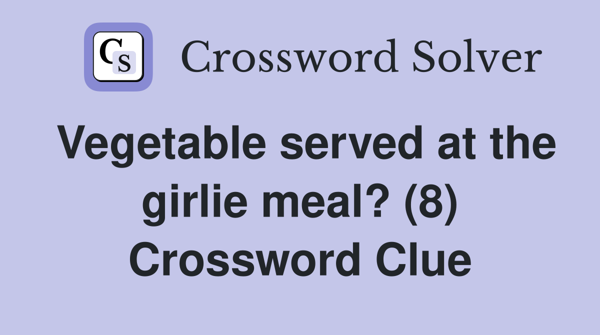 Vegetable served at the girlie meal? (8) Crossword Clue