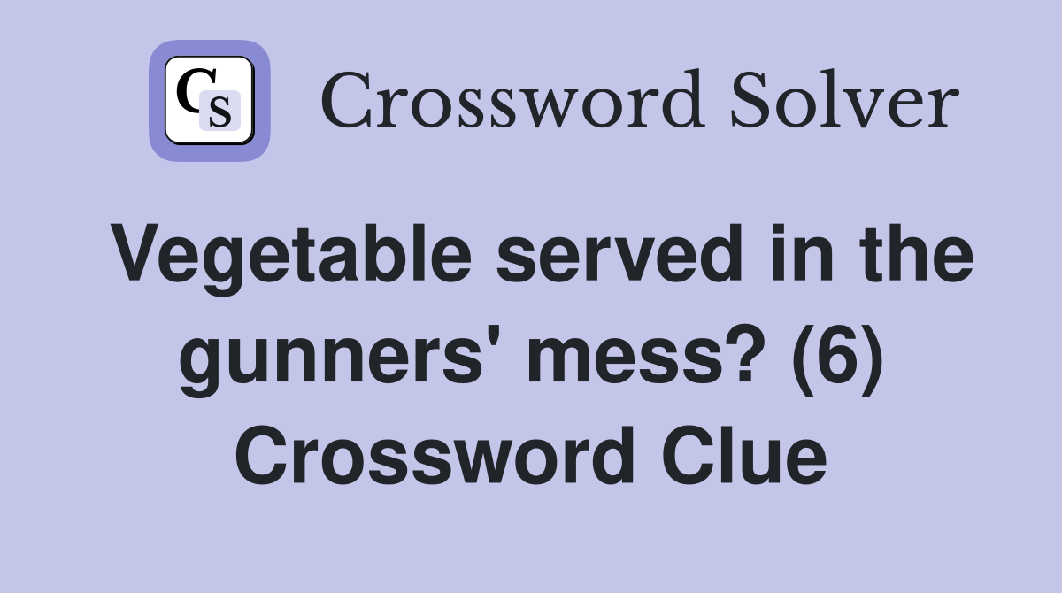 Vegetable served in the gunners' mess? (6) Crossword Clue