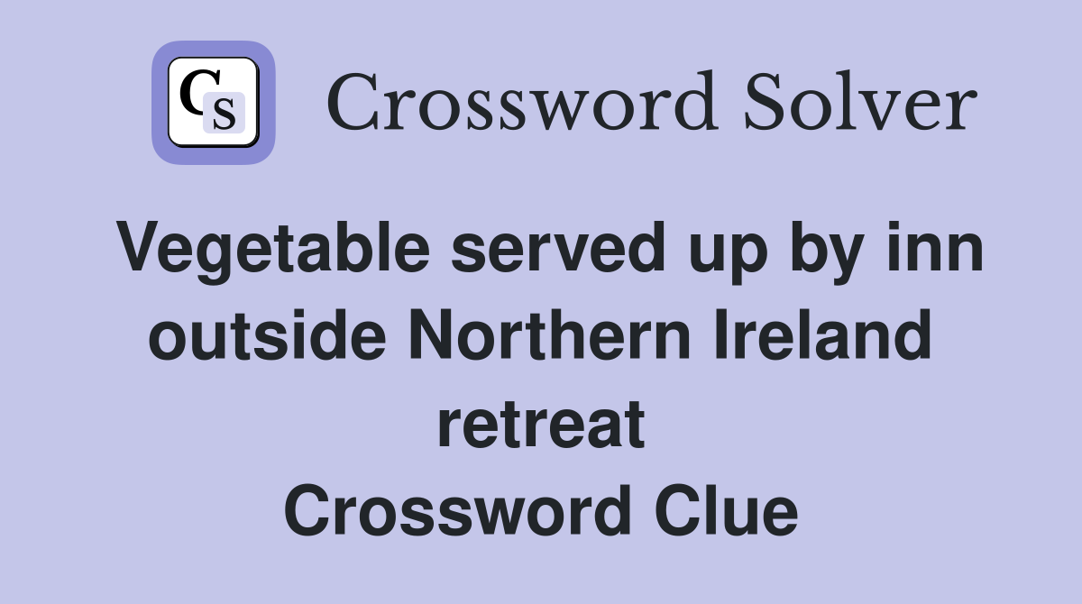 Vegetable served up by inn outside Northern Ireland retreat Crossword Clue
