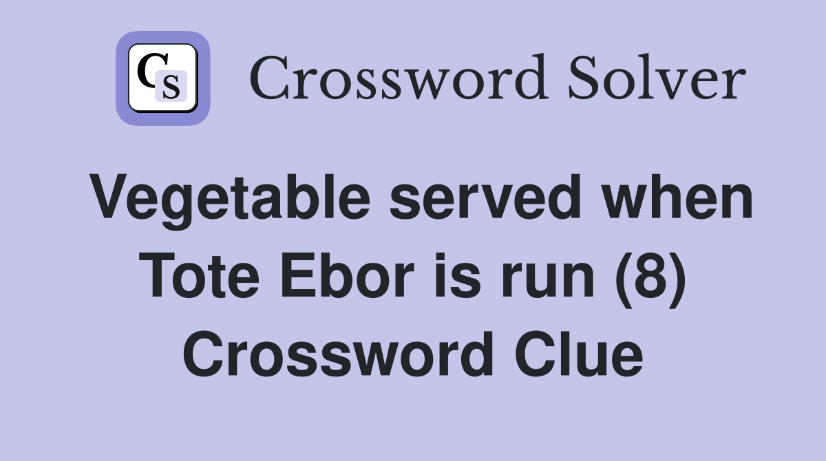 Vegetable served when Tote Ebor is run (8) Crossword Clue