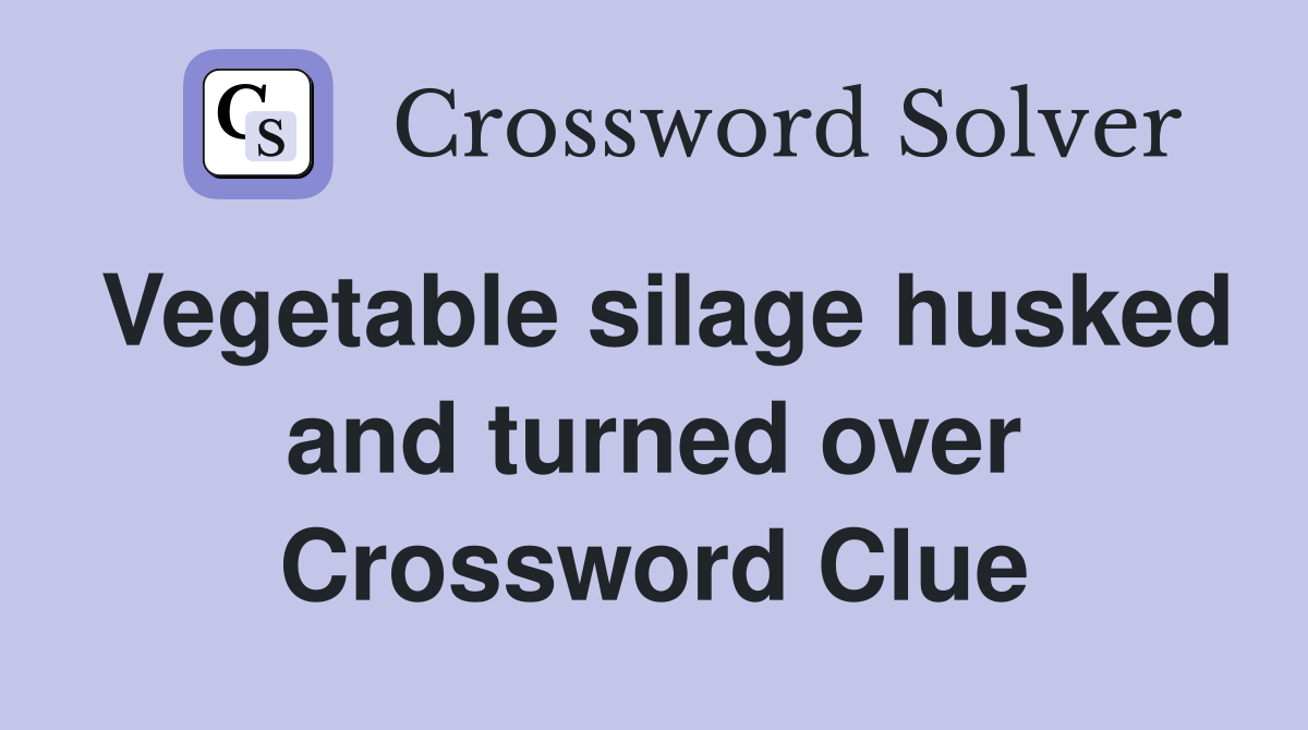Vegetable silage husked and turned over Crossword Clue