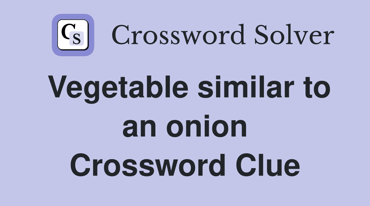 Vegetable similar to an onion Crossword Clue