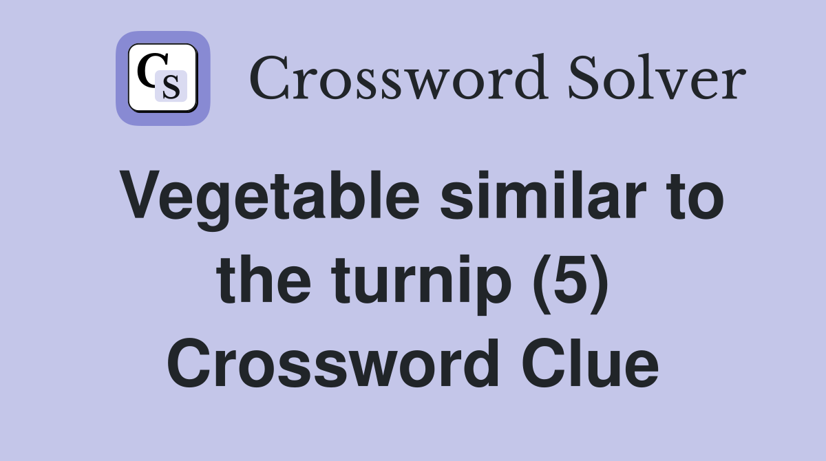 Vegetable similar to the turnip (5) Crossword Clue