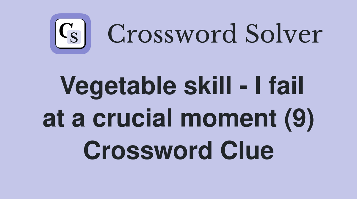 Vegetable skill - I fail at a crucial moment (9) Crossword Clue
