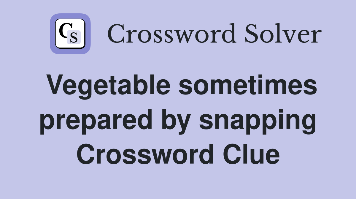 Vegetable sometimes prepared by snapping Crossword Clue