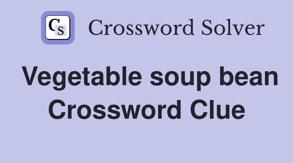 Vegetable soup bean Crossword Clue