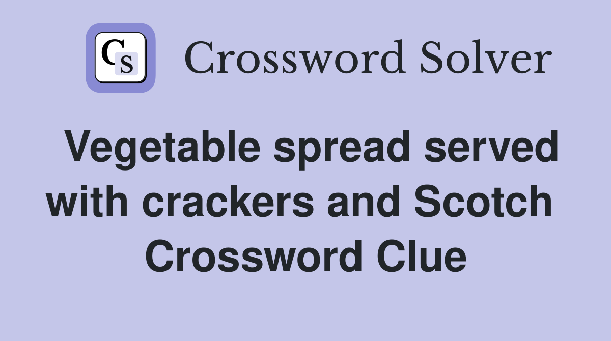 Vegetable spread served with crackers and Scotch  Crossword Clue