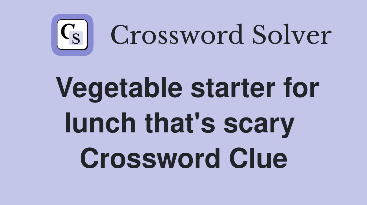 Vegetable starter for lunch that's scary  Crossword Clue