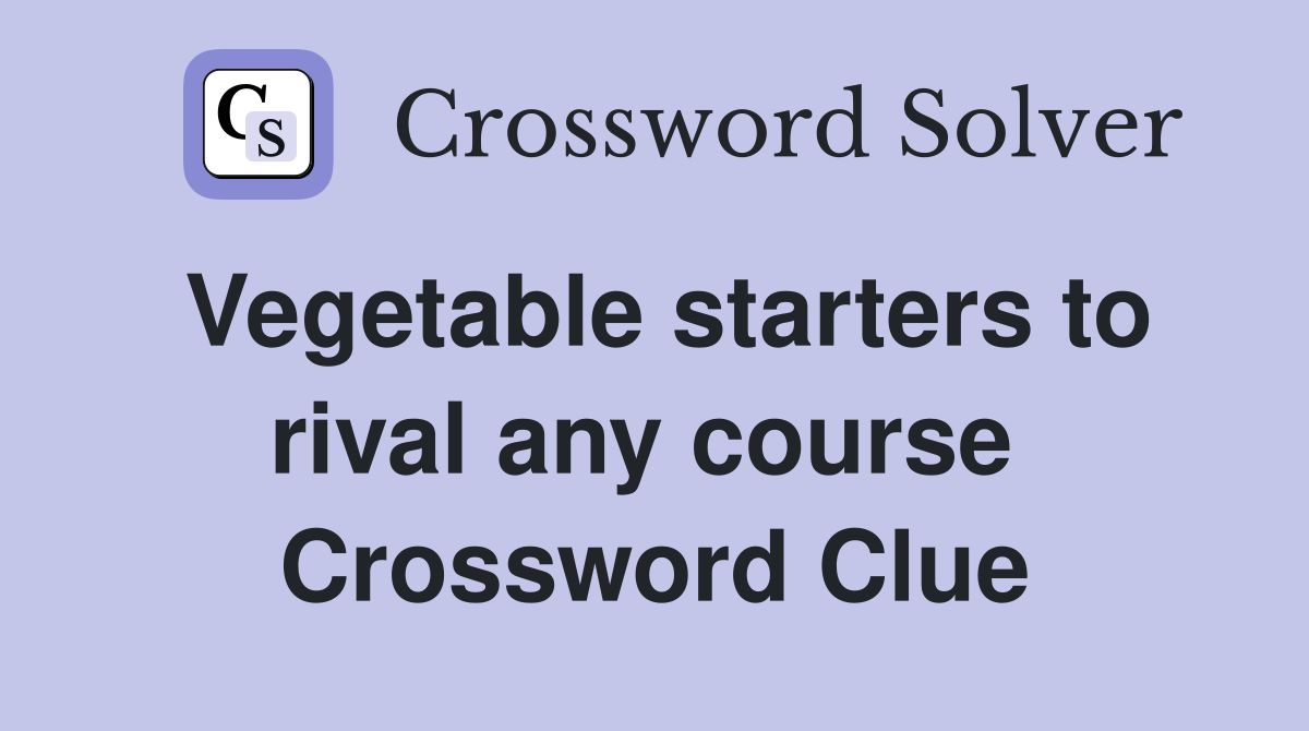 Vegetable starters to rival any course  Crossword Clue