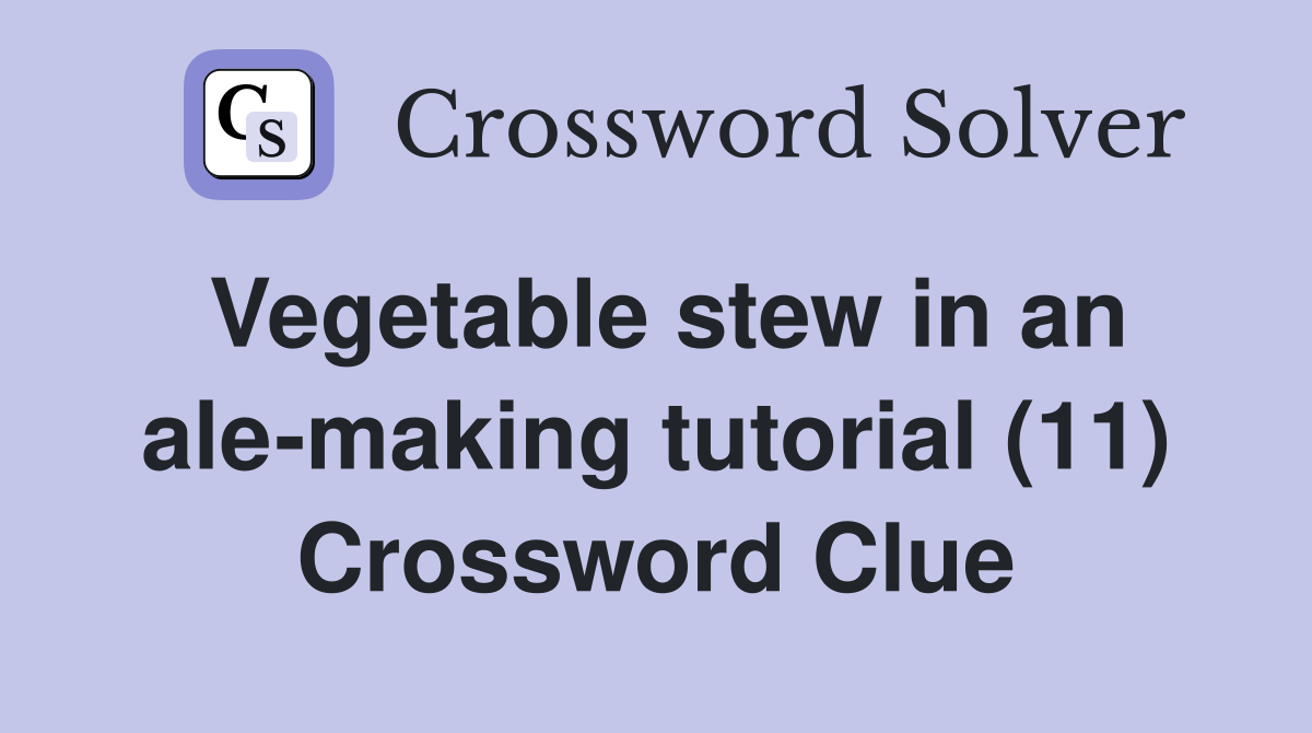 Vegetable stew in an ale-making tutorial (11) Crossword Clue