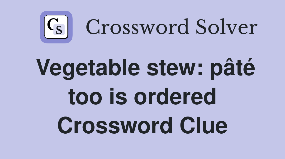 Vegetable stew: pâté too is ordered Crossword Clue
