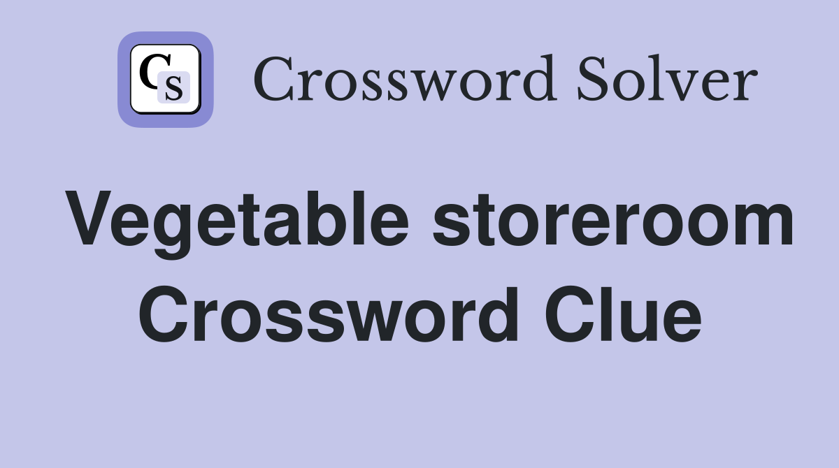 Vegetable storeroom Crossword Clue