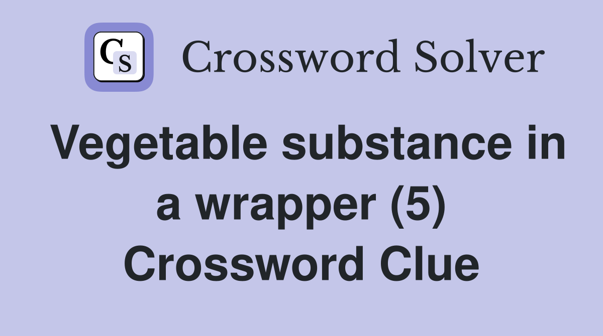 Vegetable substance in a wrapper (5) Crossword Clue