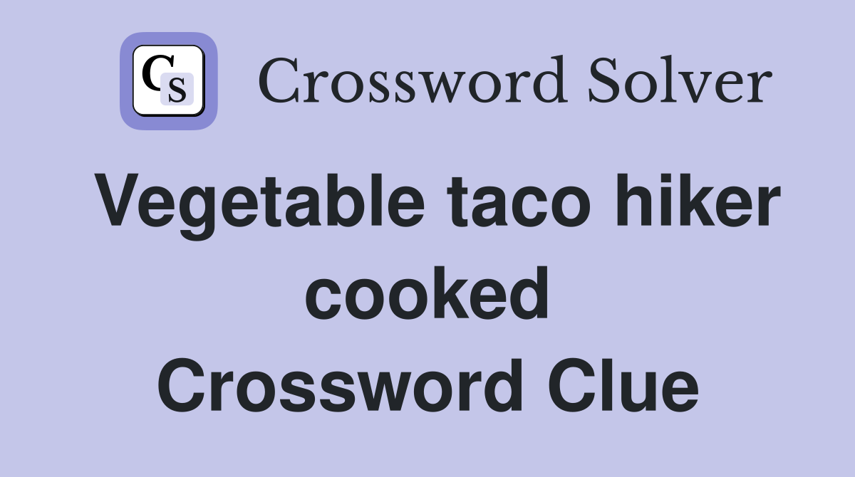 Vegetable taco hiker cooked Crossword Clue