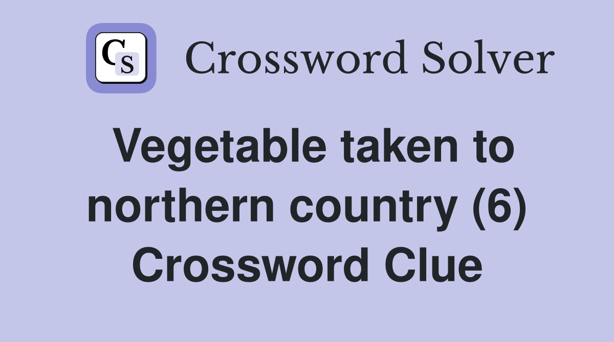 Vegetable taken to northern country (6) Crossword Clue