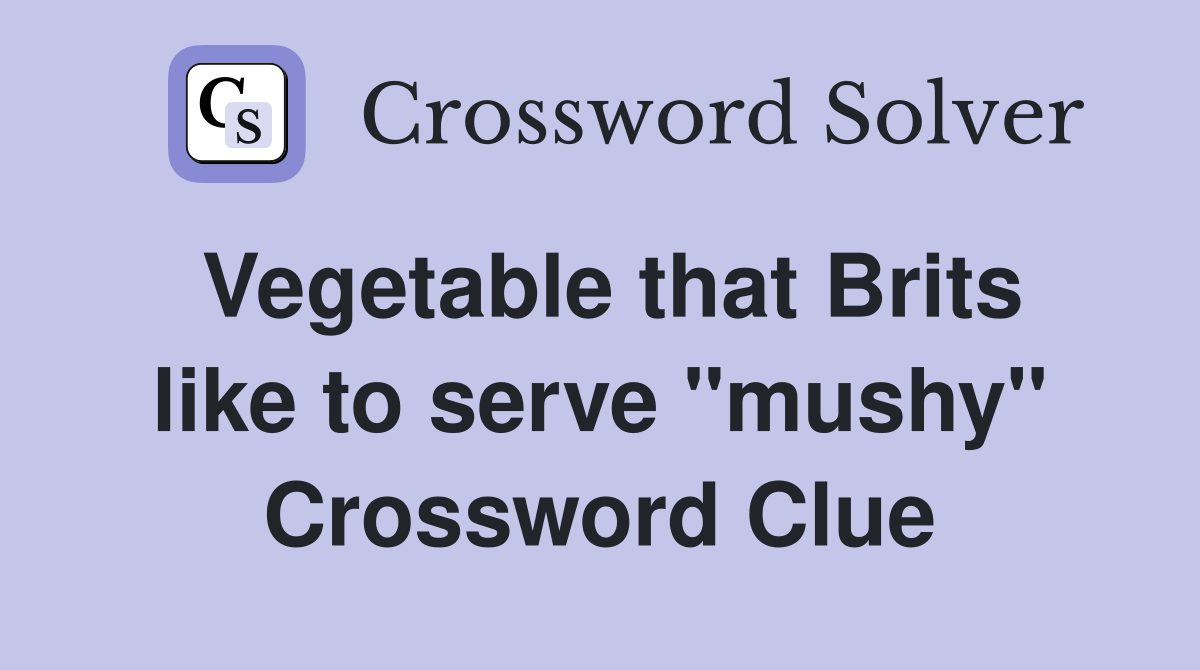 Vegetable that Brits like to serve "mushy" Crossword Clue