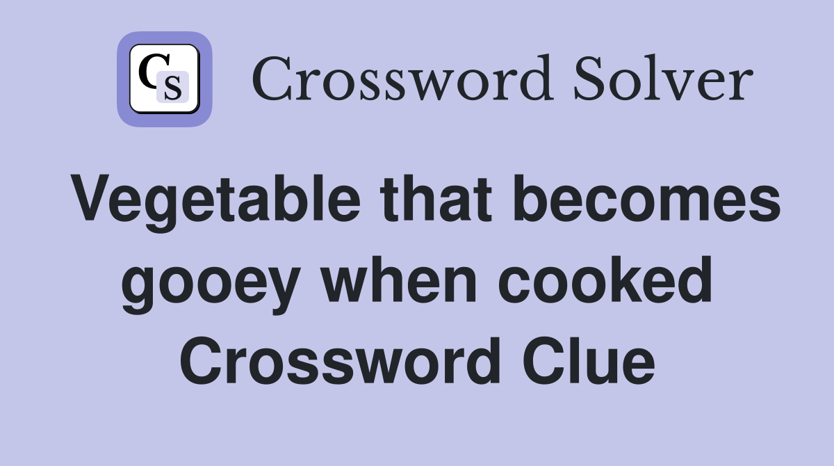 Vegetable that becomes gooey when cooked Crossword Clue