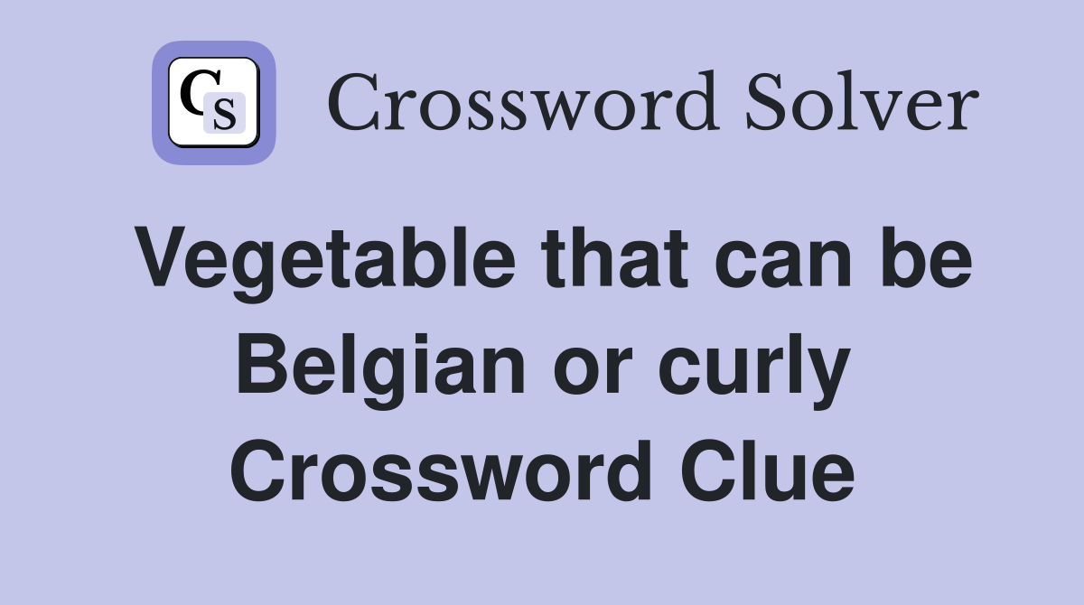 Vegetable that can be Belgian or curly Crossword Clue