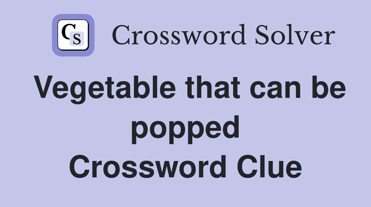 Vegetable that can be popped Crossword Clue