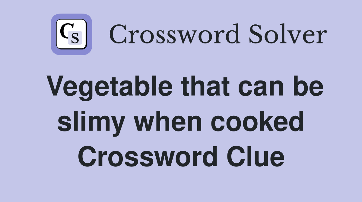 Vegetable that can be slimy when cooked Crossword Clue