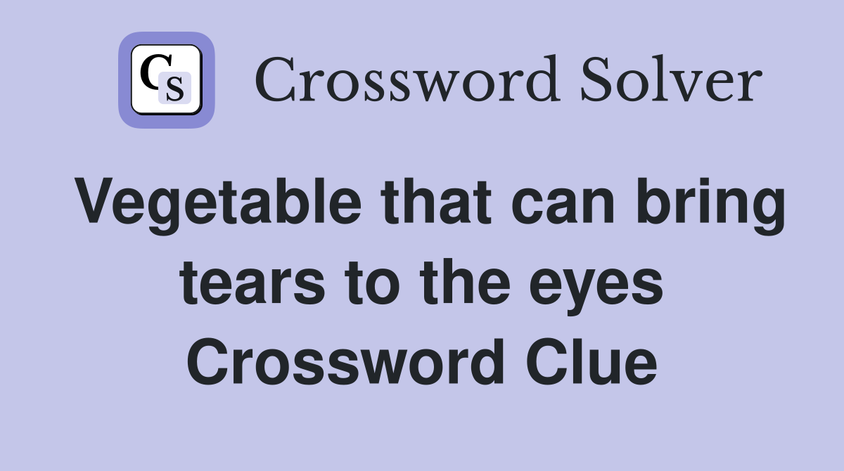 Vegetable that can bring tears to the eyes Crossword Clue