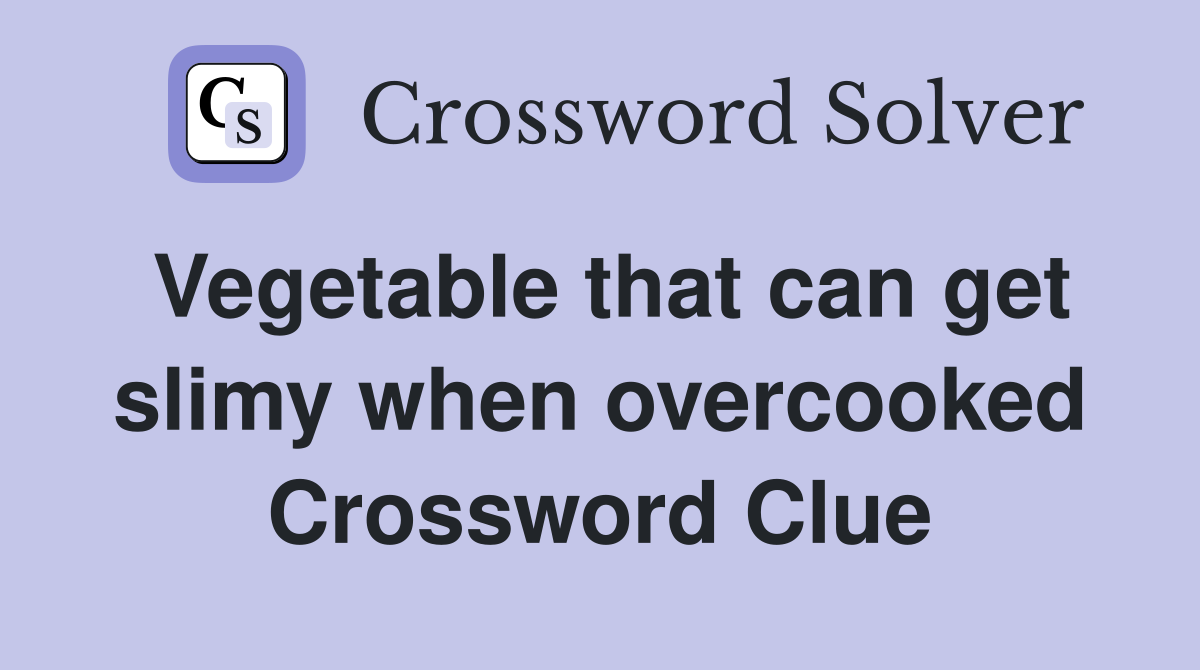 Vegetable that can get slimy when overcooked Crossword Clue