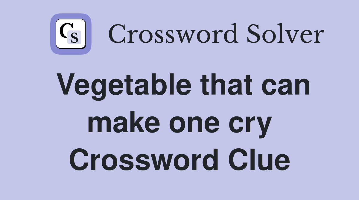 Vegetable that can make one cry Crossword Clue
