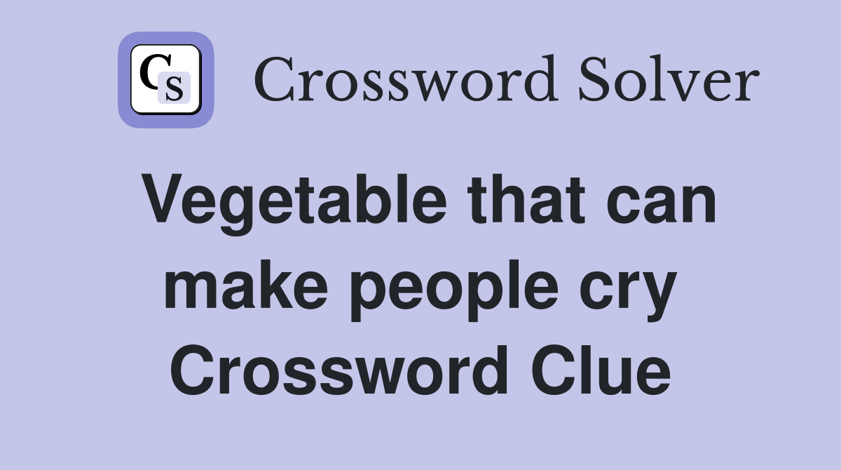 Vegetable that can make people cry Crossword Clue