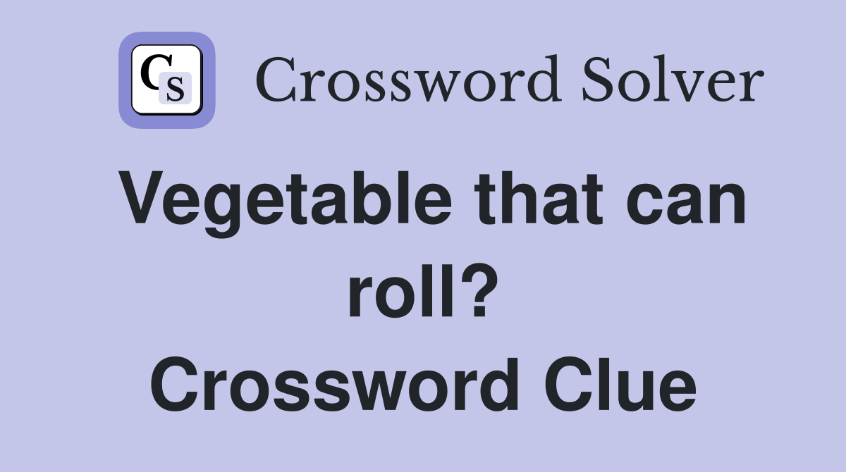 Vegetable that can roll? Crossword Clue
