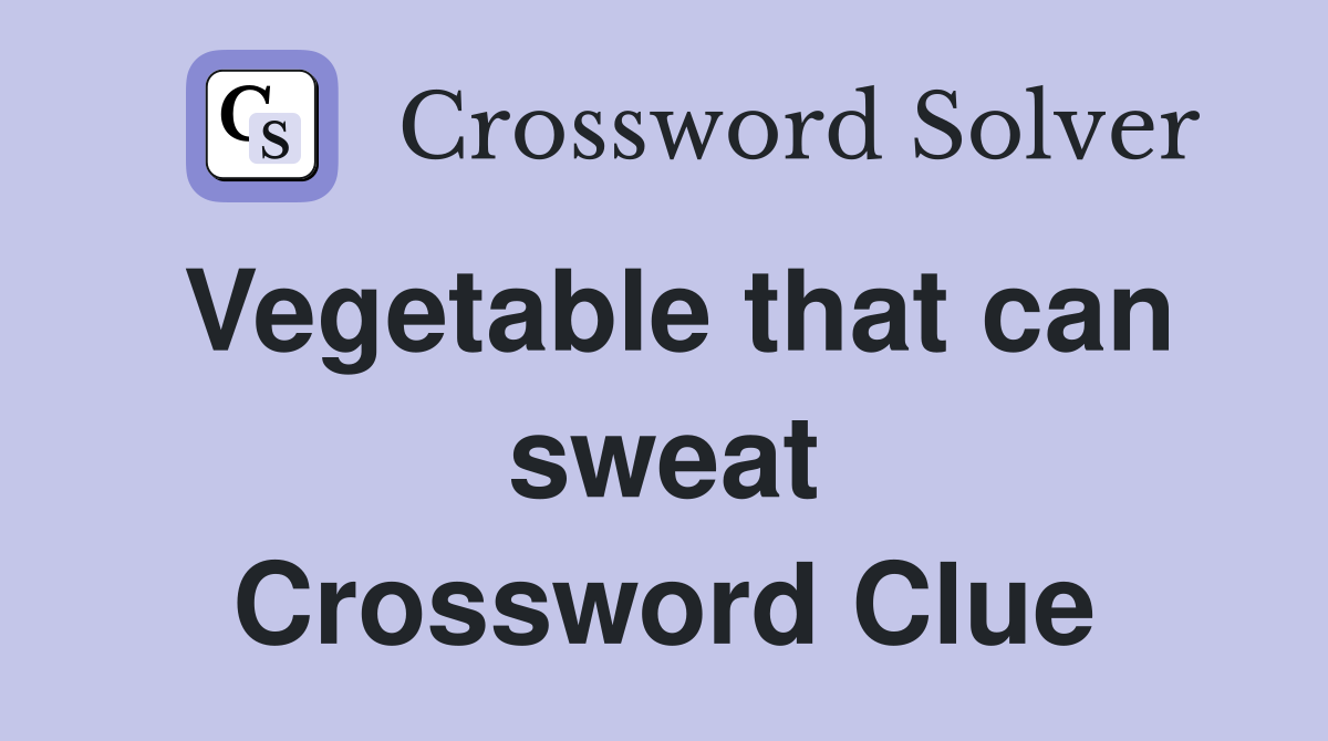 Vegetable that can sweat Crossword Clue