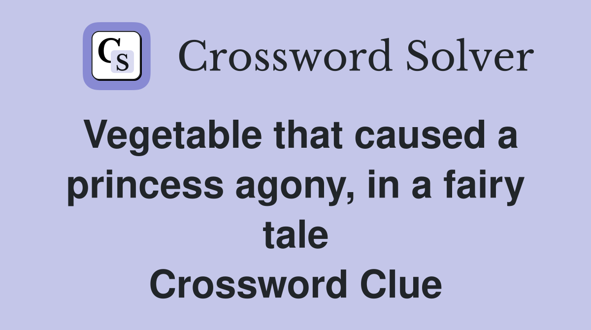Vegetable that caused a princess agony, in a fairy tale Crossword Clue