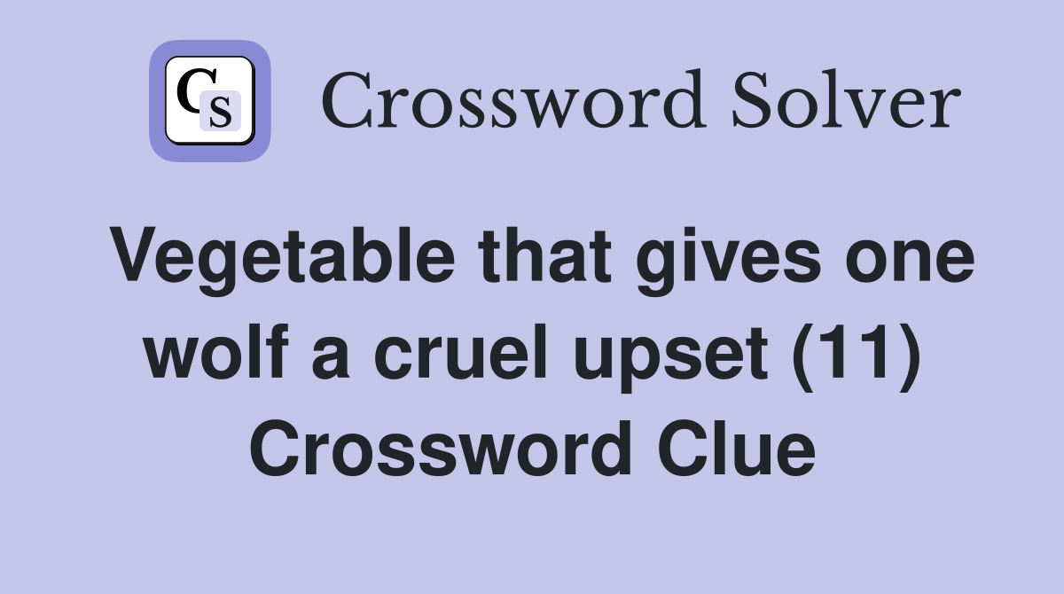 Vegetable that gives one wolf a cruel upset (11) Crossword Clue