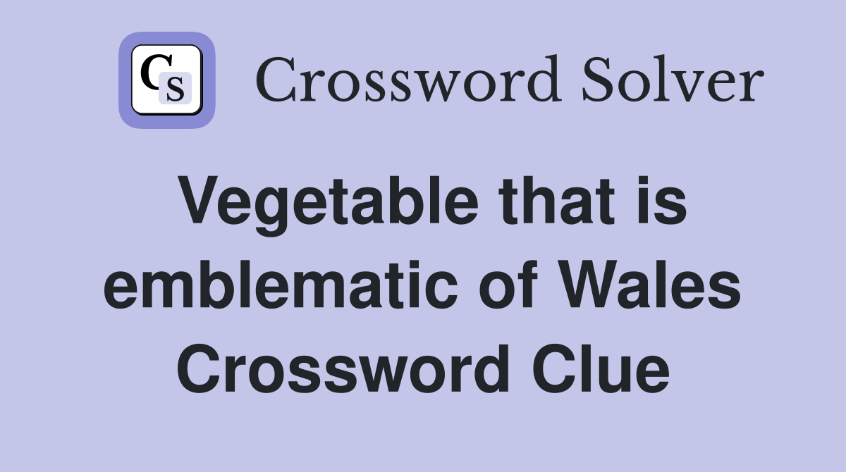 Vegetable that is emblematic of Wales Crossword Clue