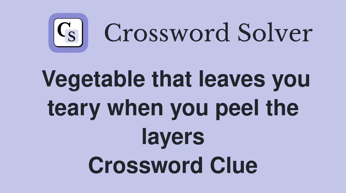 Vegetable that leaves you teary when you peel the layers Crossword Clue