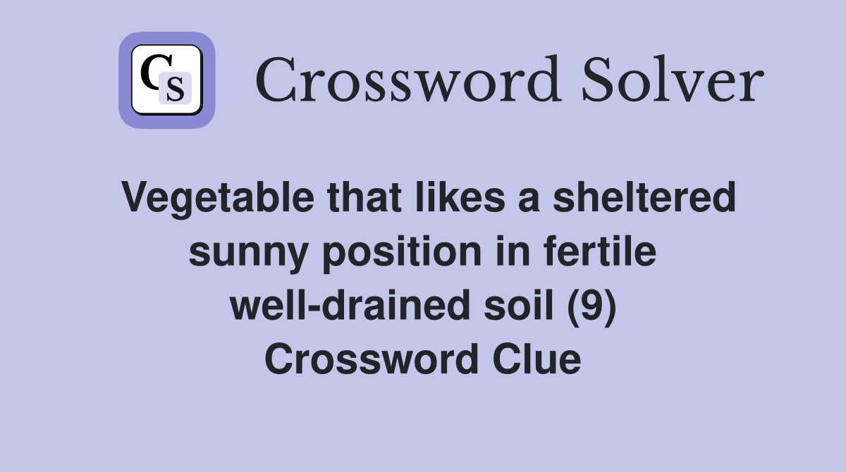 Vegetable that likes a sheltered sunny position in fertile well-drained soil (9) Crossword Clue