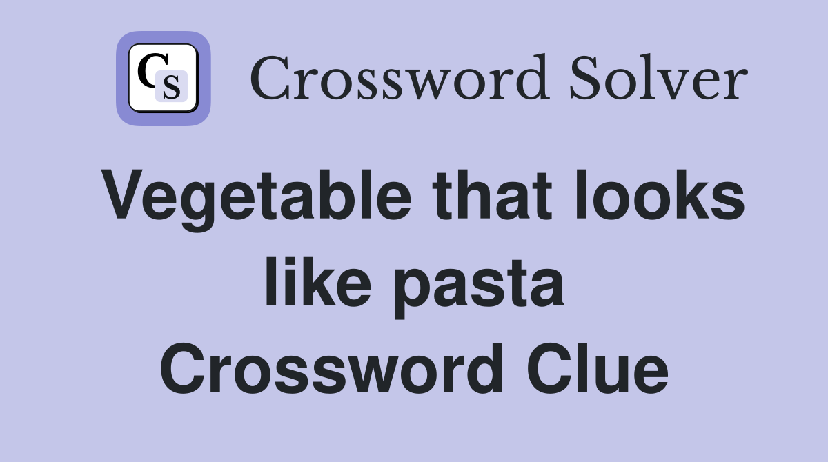 Vegetable that looks like pasta Crossword Clue