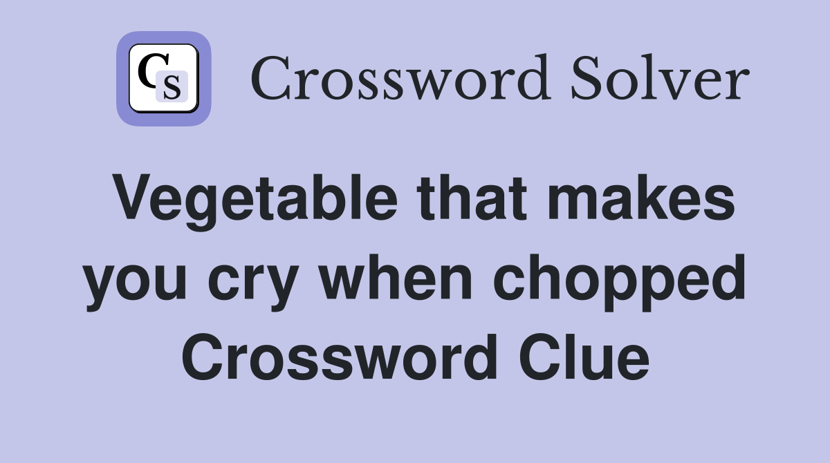 Vegetable that makes you cry when chopped Crossword Clue