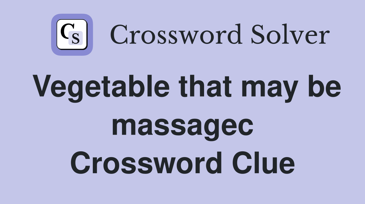 Vegetable that may be massagec Crossword Clue