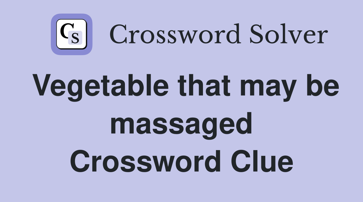 Vegetable that may be massaged Crossword Clue