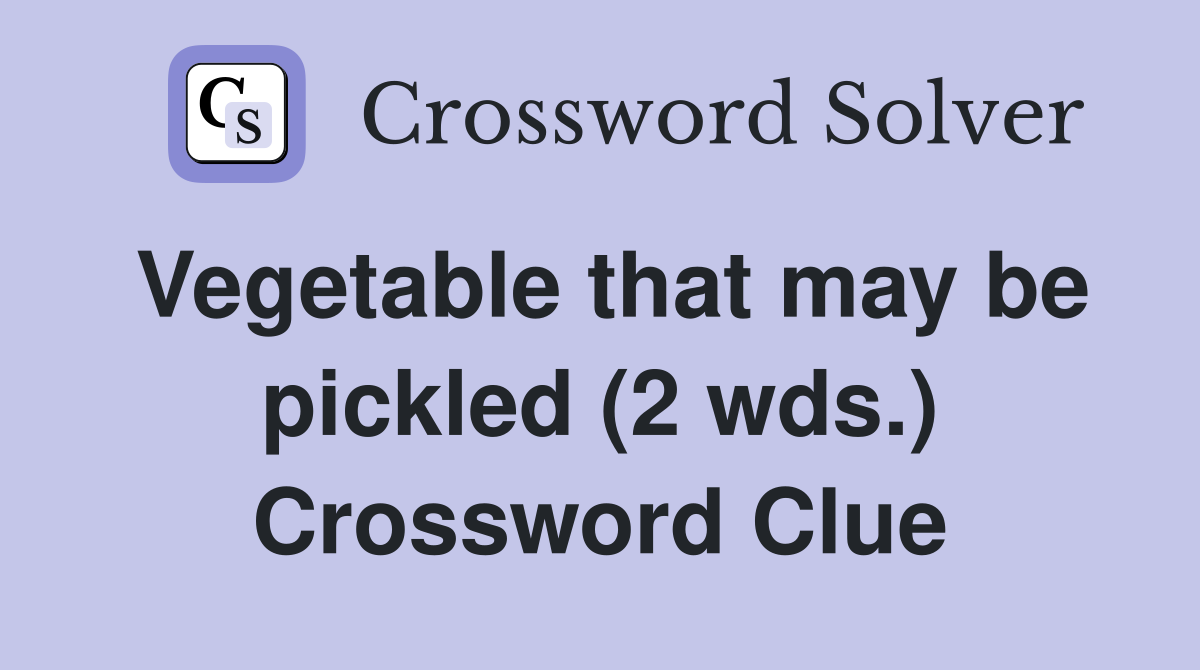 Vegetable that may be pickled (2 wds.) Crossword Clue