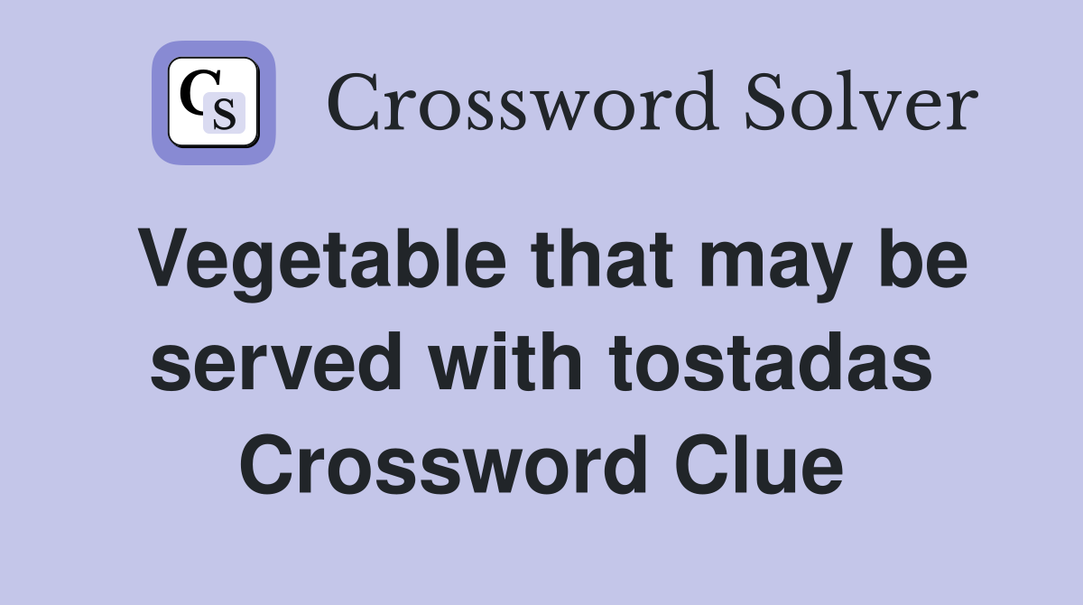 Vegetable that may be served with tostadas Crossword Clue