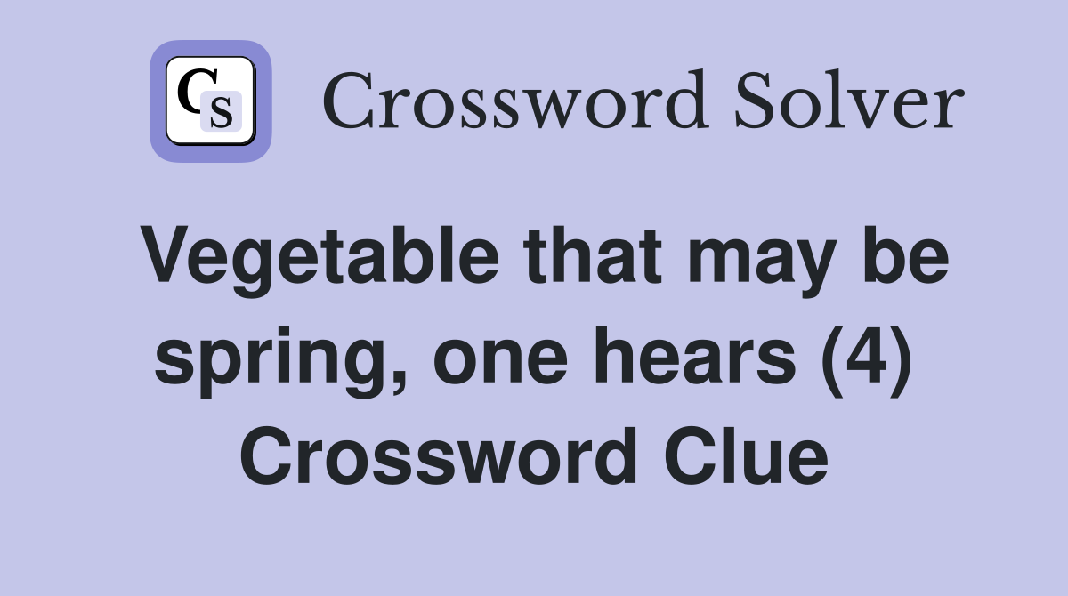 Vegetable that may be spring, one hears (4) Crossword Clue