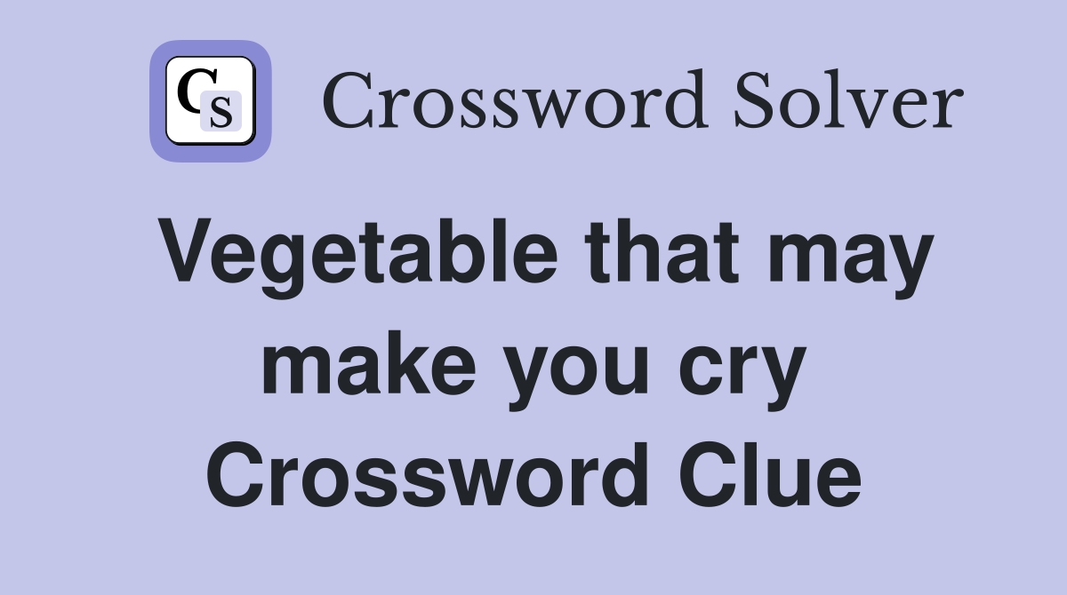Vegetable that may make you cry Crossword Clue
