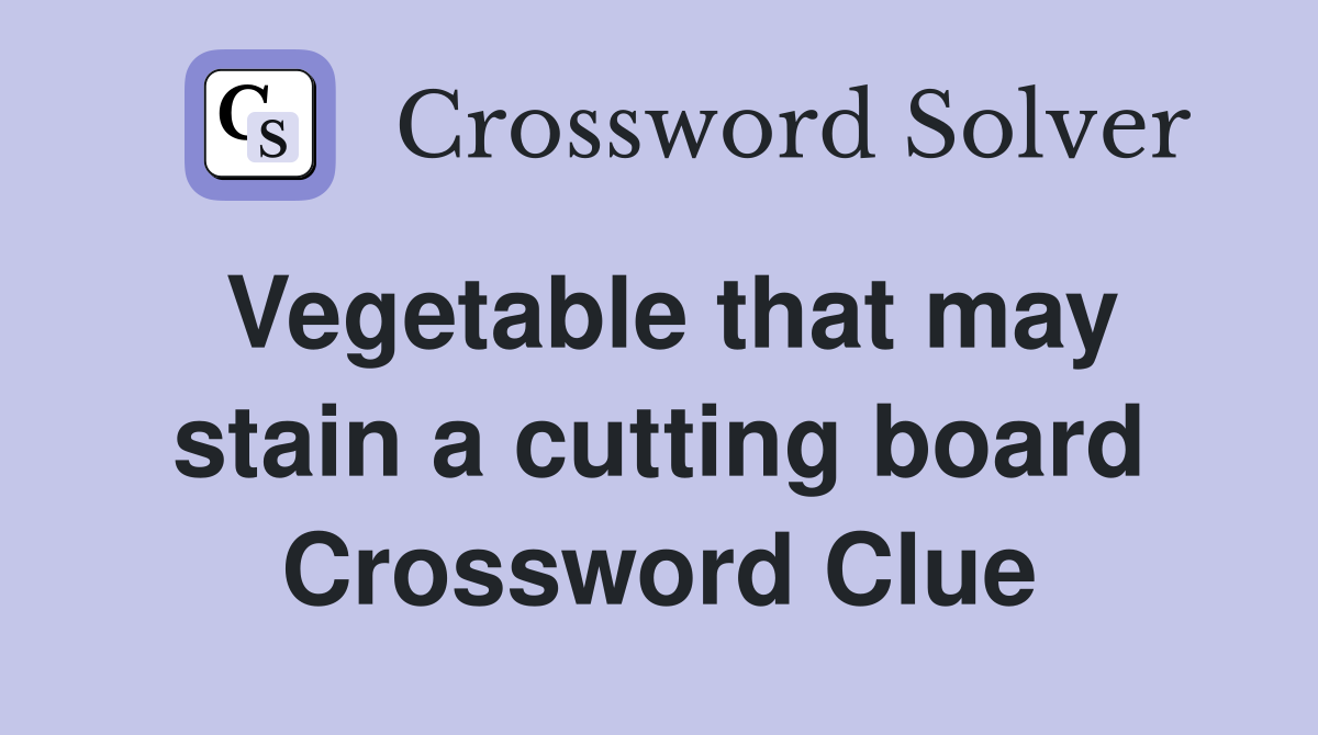 Vegetable that may stain a cutting board Crossword Clue