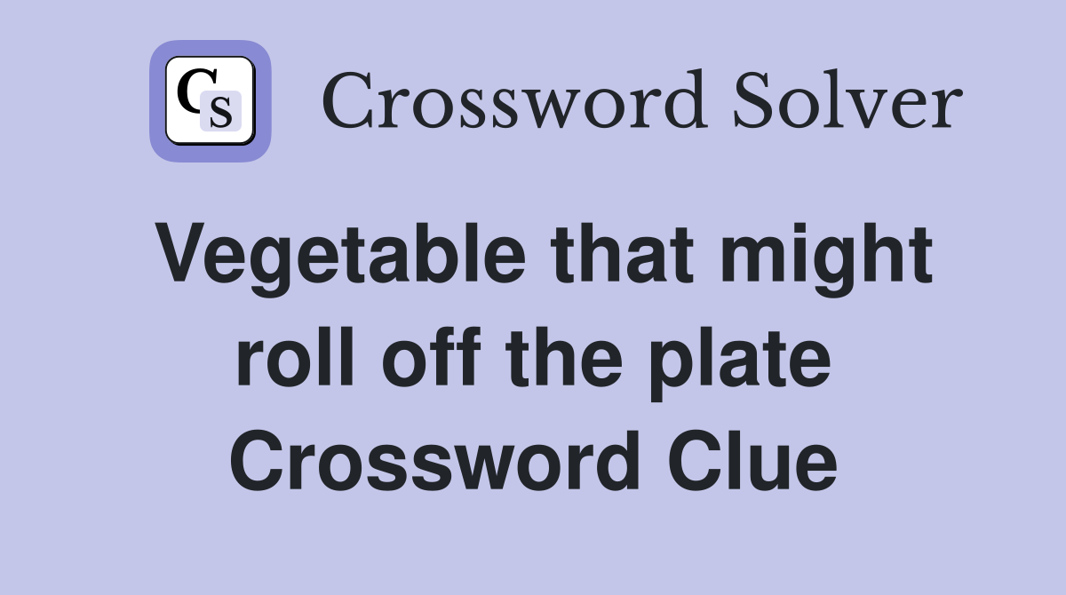 Vegetable that might roll off the plate Crossword Clue