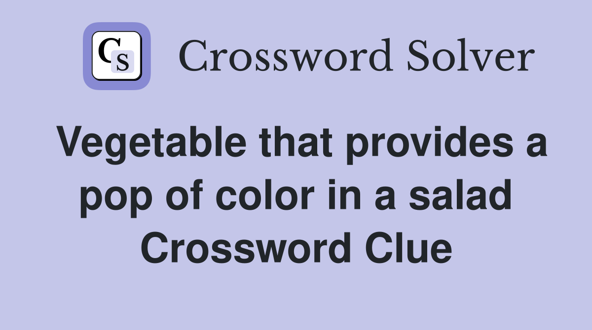 Vegetable that provides a pop of color in a salad Crossword Clue