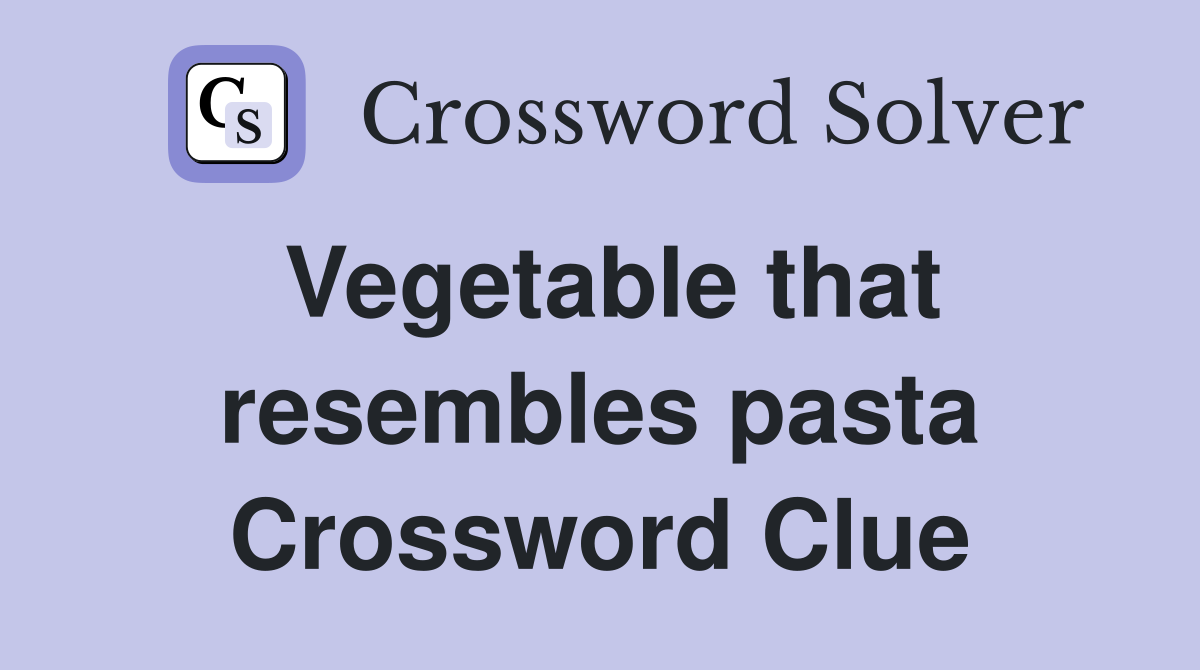 Vegetable that resembles pasta Crossword Clue